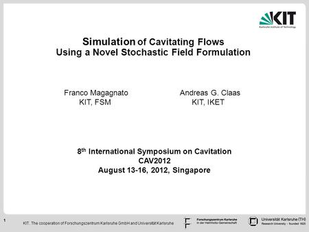 1 Simulation of Compressible CavaSim Simulation of Cavitating Flows Using a Novel Stochastic Field Formulation, FSM Franco Magagnato Andreas G. Claas KIT,