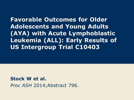 Stock W et al. Proc ASH 2014;Abstract 796.