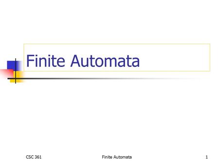 CSC 361Finite Automata1. CSC 361Finite Automata2 Formal Specification of Languages Generators Grammars Context-free Regular Regular Expressions Recognizers.