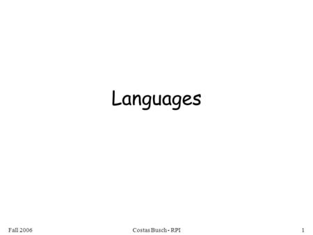 Fall 2006Costas Busch - RPI1 Languages. Fall 2006Costas Busch - RPI2 Language: a set of strings String: a sequence of symbols from some alphabet Example: