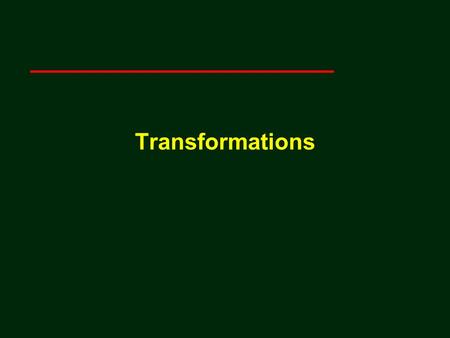 Transformations. 2 Angel: Interactive Computer Graphics 3E © Addison-Wesley 2002 Coordinate-Free Geometry When we learned simple geometry, most of us.