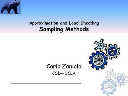 Approximation and Load Shedding Sampling Methods Carlo Zaniolo CSD—UCLA ________________________________________.