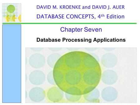 Database Processing Applications Chapter Seven DAVID M. KROENKE and DAVID J. AUER DATABASE CONCEPTS, 4 th Edition.