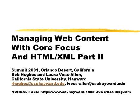 Managing Web Content With Core Focus And HTML/XML Part II Summit 2001, Orlando Desert, California Bob Hughes and Laura Voss-Allen, California State University,