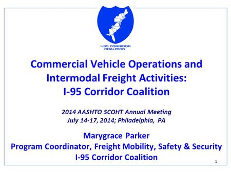 Commercial Vehicle Operations and Intermodal Freight Activities: I-95 Corridor Coalition 2014 AASHTO SCOHT Annual Meeting July 14-17, 2014​; Philadelphia​,