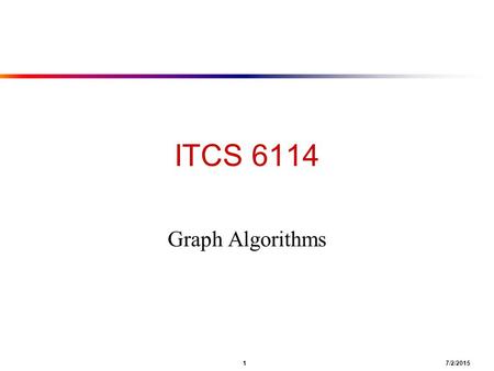 1 7/2/2015 ITCS 6114 Graph Algorithms. 2 7/2/2015 Graphs ● A graph G = (V, E) ■ V = set of vertices ■ E = set of edges = subset of V  V ■ Thus |E| =