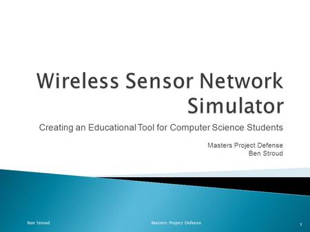 Creating an Educational Tool for Computer Science Students Masters Project Defense Ben Stroud 1 Ben Stroud Masters Project Defense.