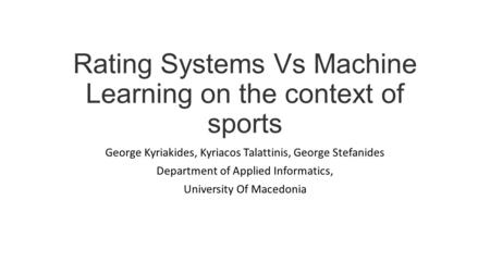 Rating Systems Vs Machine Learning on the context of sports George Kyriakides, Kyriacos Talattinis, George Stefanides Department of Applied Informatics,