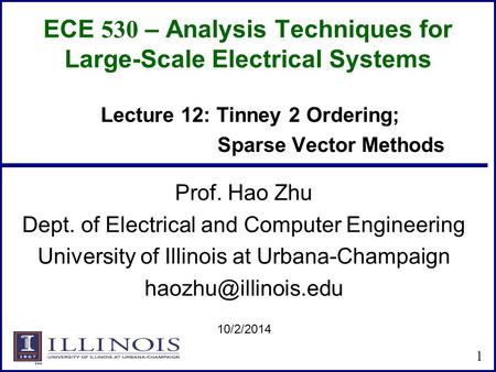 ECE 530 – Analysis Techniques for Large-Scale Electrical Systems Prof. Hao Zhu Dept. of Electrical and Computer Engineering University of Illinois at Urbana-Champaign.