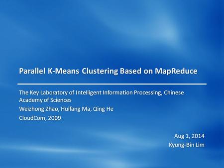 Parallel K-Means Clustering Based on MapReduce The Key Laboratory of Intelligent Information Processing, Chinese Academy of Sciences Weizhong Zhao, Huifang.