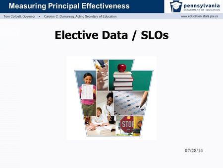 Www.education.state.pa.us Measuring Principal Effectiveness Tom Corbett, Governor ▪ Carolyn C. Dumaresq, Acting Secretary of Education Elective Data /