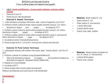 BIO244 Lab Sample Outline (Your outline does not need to be typed!) Lab 2 - Goals and Objectives : Learn aseptic technique and pure culture isolation Exercise.