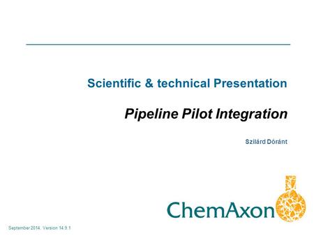 September 2014, Version 14.9.1 Szilárd Dóránt Scientific & technical Presentation Pipeline Pilot Integration.