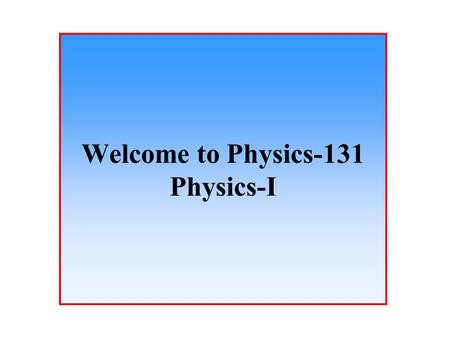 Welcome to Physics-131 Physics-I. TARIQ H. GILANI ASSOCIATE PROFESSOR MILLERSVILLE UNIV. ASSISTANT PROF (2002). PENN STATE UNIVERSITY STATE COLLEGE, PA.