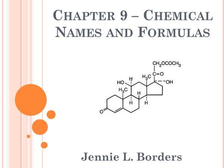 C HAPTER 9 – C HEMICAL N AMES AND F ORMULAS Jennie L. Borders.