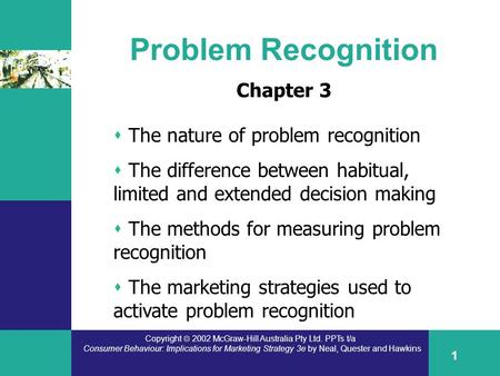 Copyright  2002 McGraw-Hill Australia Pty Ltd. PPTs t/a Consumer Behaviour: Implications for Marketing Strategy 3e by Neal, Quester and Hawkins 1 Problem.