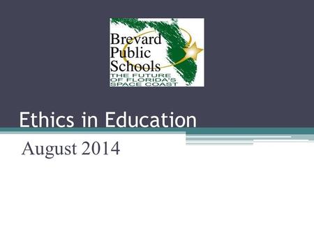 Ethics in Education August 2014. BPS Code of Ethics As an employee of Brevard Public Schools, we are all bound to a common code of ethics to the extent.