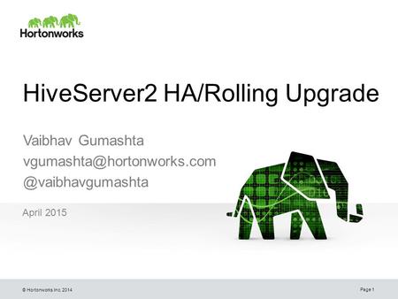 © Hortonworks Inc. 2014 HiveServer2 HA/Rolling Upgrade April 2015 Page 1 Vaibhav