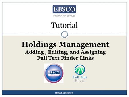 Tutorial Holdings Management Adding, Editing, and Assigning Full Text Finder Links support.ebsco.com.