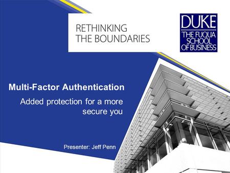 Multi-Factor Authentication Added protection for a more secure you Presenter: Jeff Penn.