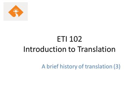 ETI 102 Introduction to Translation A brief history of translation (3)