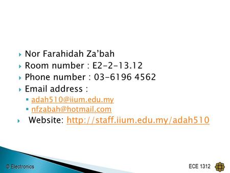 © Electronics ECE 1312  Nor Farahidah Za’bah  Room number : E2-2-13.12  Phone number : 03-6196 4562   address : 