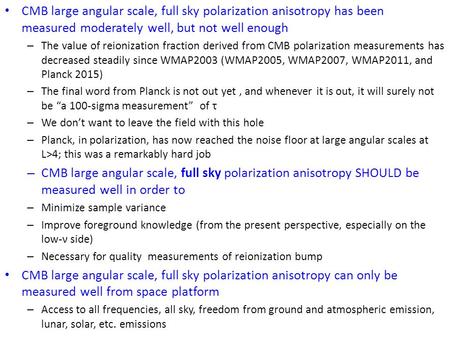 CMB large angular scale, full sky polarization anisotropy has been measured moderately well, but not well enough – The value of reionization fraction derived.