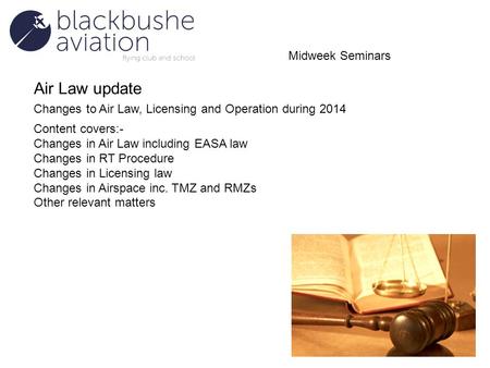 Air Law update Changes to Air Law, Licensing and Operation during 2014 Content covers:- Changes in Air Law including EASA law Changes in RT Procedure Changes.