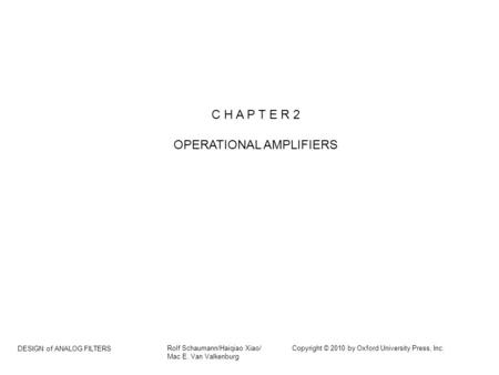 DESIGN of ANALOG FILTERS Rolf Schaumann/Haiqiao Xiao/ Copyright © 2010 by Oxford University Press, Inc. Mac E. Van Valkenburg C H A P T E R 2 OPERATIONAL.