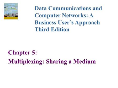 Chapter 5: Multiplexing: Sharing a Medium