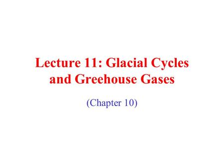 Lecture 11: Glacial Cycles and Greehouse Gases (Chapter 10)