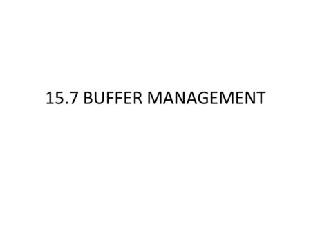 15.7 BUFFER MANAGEMENT. 15.7.1 Buffer Management Architecture The buffer manager controls main memory directly, as in many relational DBMS’s The buffer.