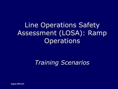 Line Operations Safety Assessment (LOSA): Ramp Operations Training Scenarios August 2014 (v7)