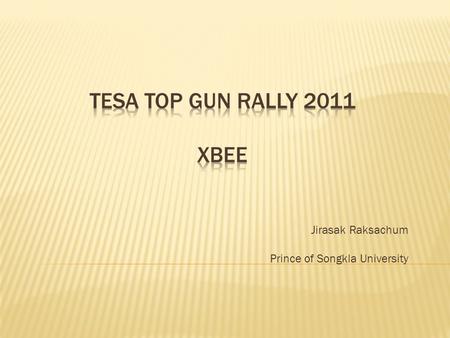 Jirasak Raksachum Prince of Songkla University.  XBee ?  Specifications of the XBee®/XBee ‐ PRO®  Pin Signals  Serial Communications  ZigBee & Network.