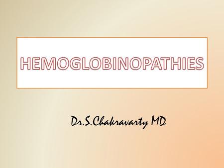 Dr.S.Chakravarty MD. Specific Learning Objectives At the end of today’s lecture you should be able to – – Enumerate the various hemoglobinopathies with.