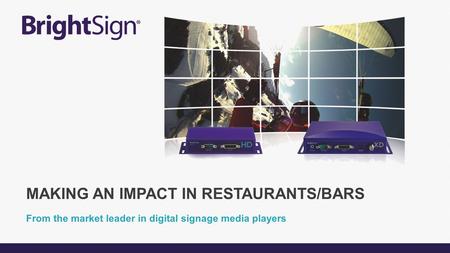 From the market leader in digital signage media players MAKING AN IMPACT IN RESTAURANTS/BARS.