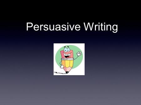 Persuasive Writing. Overview of Persuasive Writing Take a position on a topic and develop one side of the argument. Every reason and fact must relate.