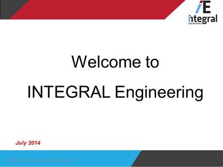 Welcome to INTEGRAL Engineering July 2014 INTEGRAL Engineering Staff Induction.