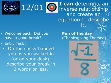 12/01 Welcome back! Did you have a good break? Entry Task : On the sticky handed you as you walked in (or on your desk), describe your break in 3 words.