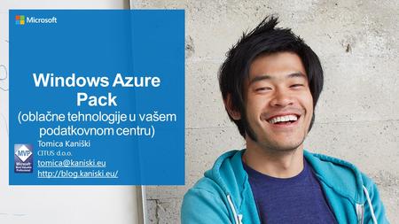 Windows Azure Pack (oblačne tehnologije u vašem podatkovnom centru) Tomica Kaniški CITUS d.o.o.