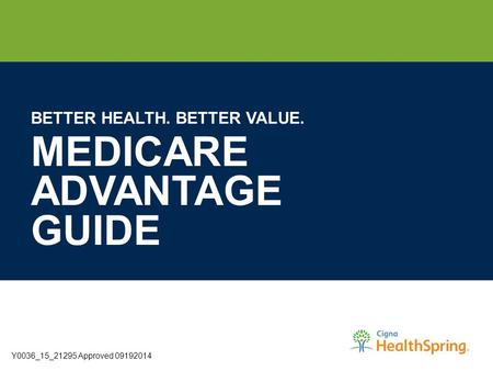 BETTER HEALTH. BETTER VALUE. MEDICARE ADVANTAGE GUIDE Y0036_15_21295 Approved 09192014.