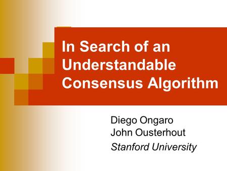 In Search of an Understandable Consensus Algorithm Diego Ongaro John Ousterhout Stanford University.