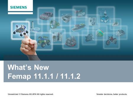 Unrestricted © Siemens AG 2014 All rights reserved.Smarter decisions, better products. What’s New Femap 11.1.1 / 11.1.2.