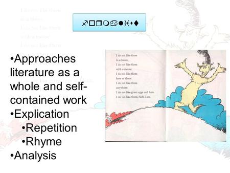 Formalist Approaches literature as a whole and self- contained work Explication Repetition Rhyme Analysis.