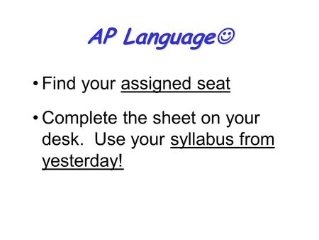 AP Language AP Language Find your assigned seat Complete the sheet on your desk. Use your syllabus from yesterday!