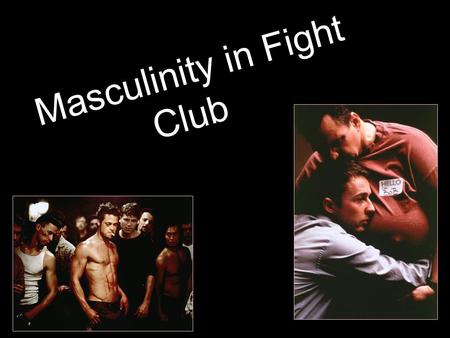 Masculinity in Fight Club. Masculinity Masculinity is possessing qualities or characteristics considered typical of or appropriate to a man.