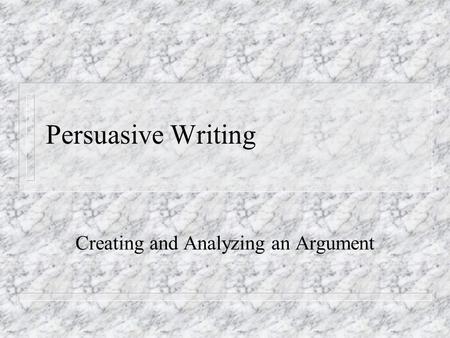 Persuasive Writing Creating and Analyzing an Argument.