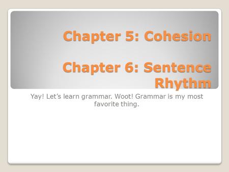 Chapter 5: Cohesion Chapter 6: Sentence Rhythm