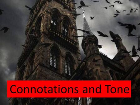 Connotations and Tone Ms. Jordan. Denotation vs. Connotation Denotation is the dictionary or literal meaning of a word. Connotative words create suggestions.