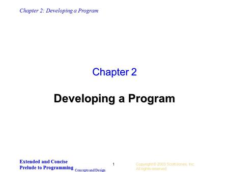 Chapter 2: Developing a Program Extended and Concise Prelude to Programming Concepts and Design Copyright © 2003 Scott/Jones, Inc.. All rights reserved.